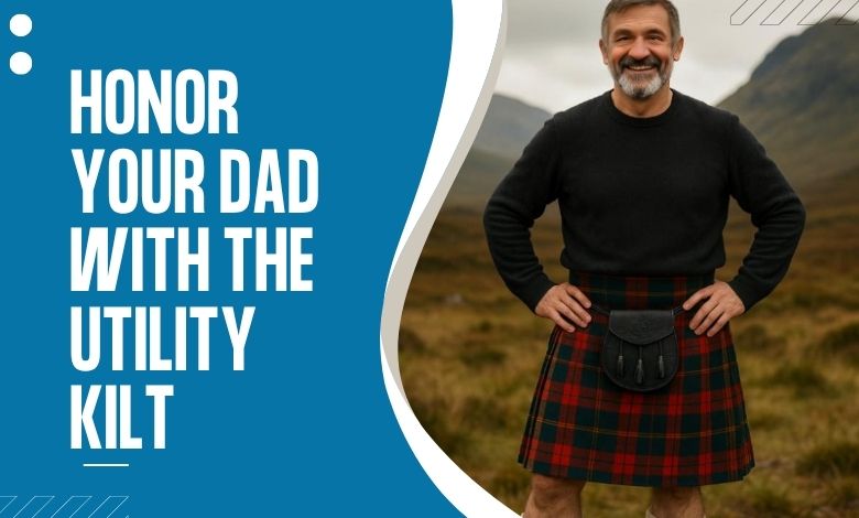Honor Your Dad With The Utility Kilt on Father’s Day