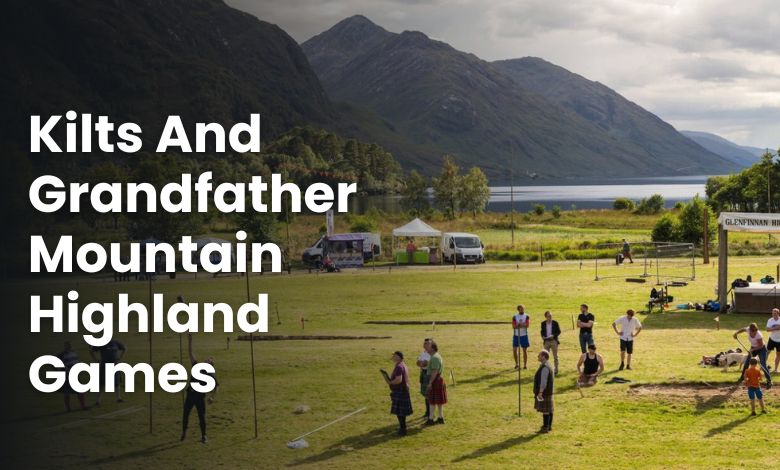 Kilts And Grandfather Mountain Highland Games 2025