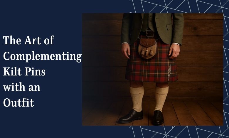 The Art of Complementing Kilt Pins with an Outfit