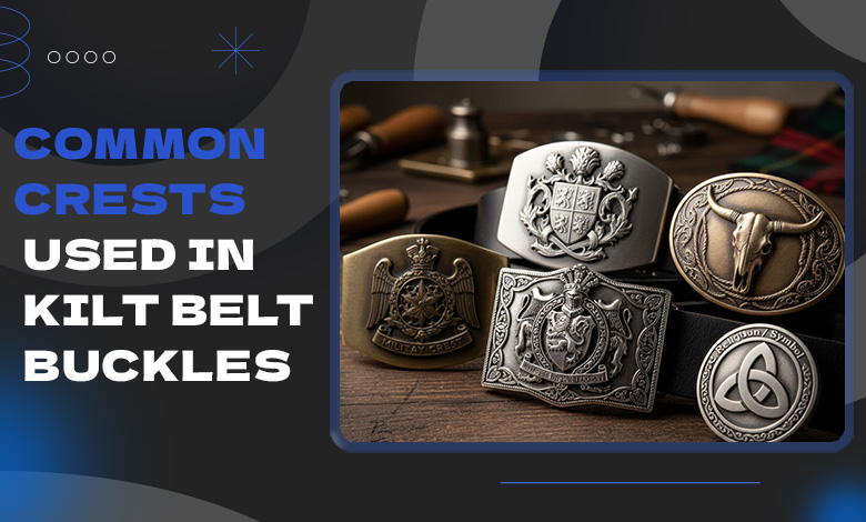 Common Crests Used in Kilt Belt Buckles