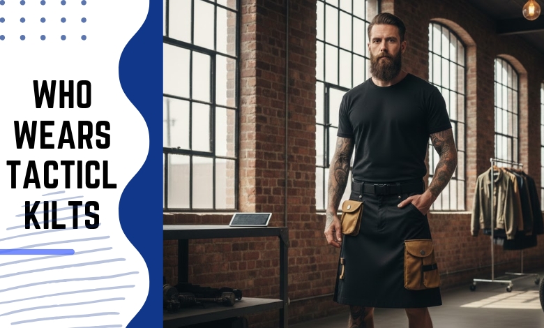 Who Wears Tactical Kilts Beyond the Stereotypes