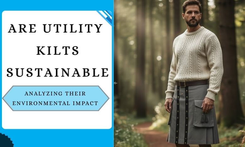 Are Utility Kilts Sustainable Analyzing Their Environmental Impact