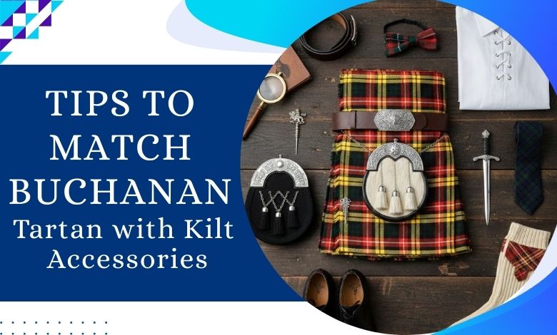 Tips to Match Buchanan Tartan with Kilt Accessories
