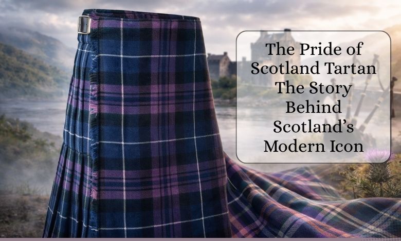 The Pride of Scotland Tartan_ The Story Behind Scotland’s Modern Icon