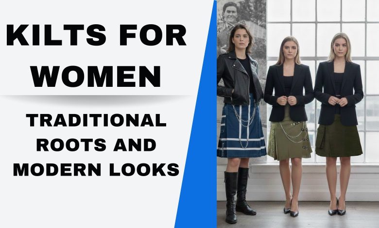 Kilts for Women: Traditional Roots and Modern Looks
