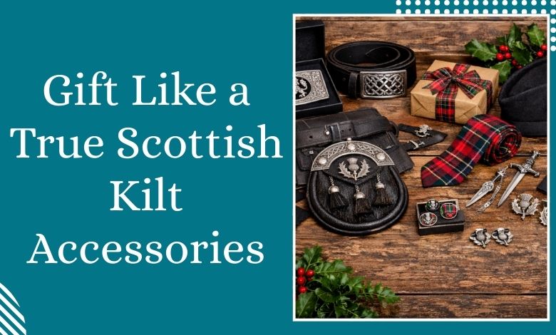 Gift Like a True Scot_ Kilt Accessories Gift to Impress