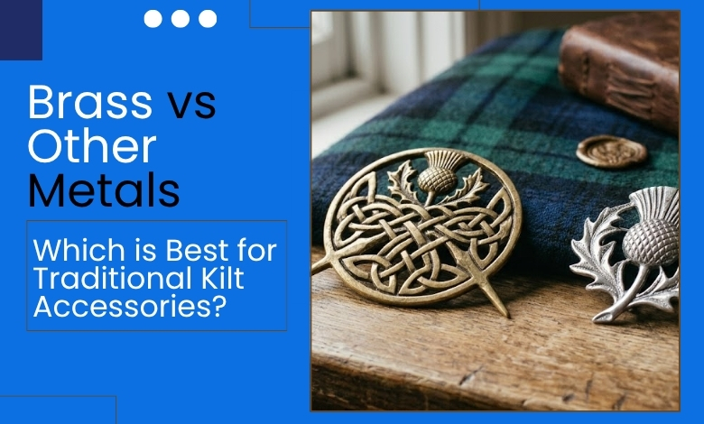 Brass vs. Other Metals Which is Best for Traditional Kilt Accessories