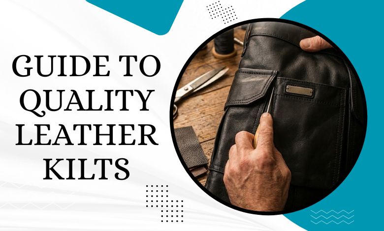 Craftsmanship Guide to Spotting High-Quality Leather Kilts