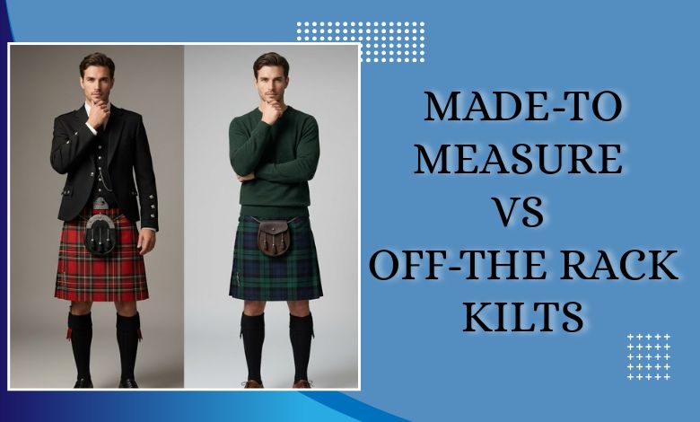 Made-to-Measure vs. Off-the-Rack Kilts What to Know Before Buying
