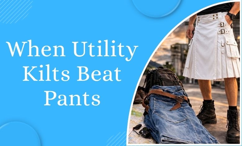 Surprising Situations Where a Utility Kilt Is Better Than Pants