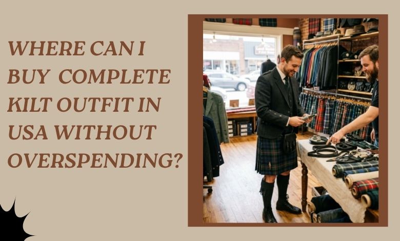 Where Can I Buy a Complete Kilt Outfit in the USA Without Overspending?