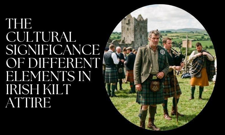The Cultural Significance of Different Elements in Irish Kilt Attire