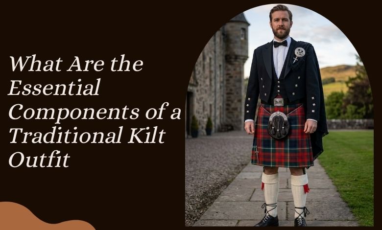 What Are the Essential Components of a Traditional Kilt Outfit
