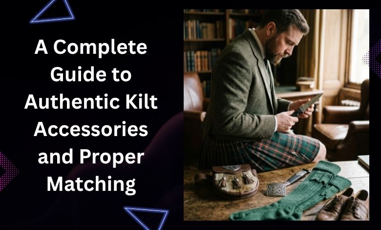 How Do I Know If My Kilt Accessories Are Authentic and Match My Kilt