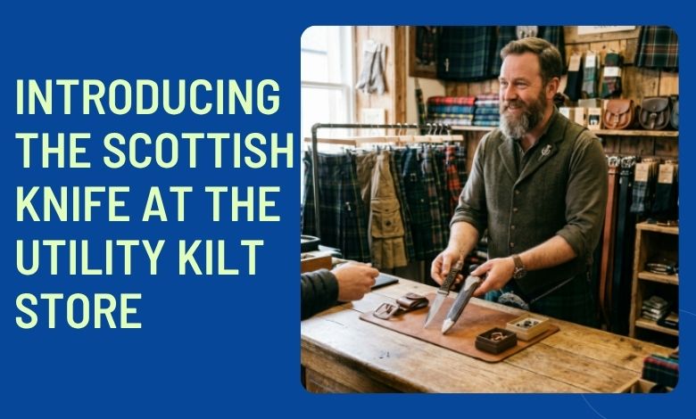 Introducing the Scottish Knife at The Utility Kilt Store
