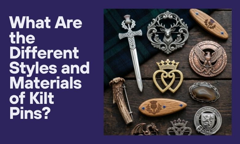What Are the Different Styles and Materials of Kilt Pins