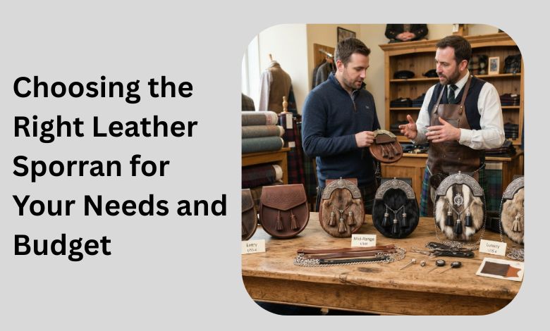 Choosing the Right Leather Sporran for Your Needs and Budget