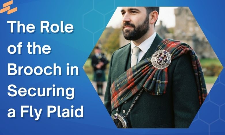 The Role of the Brooch in Securing a Fly Plaid