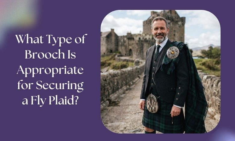 What Type of Brooch Is Appropriate for Securing a Fly Plaid